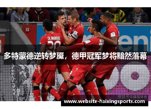 多特蒙德逆转梦魇，德甲冠军梦将黯然落幕