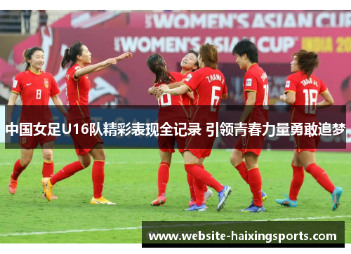 中国女足U16队精彩表现全记录 引领青春力量勇敢追梦